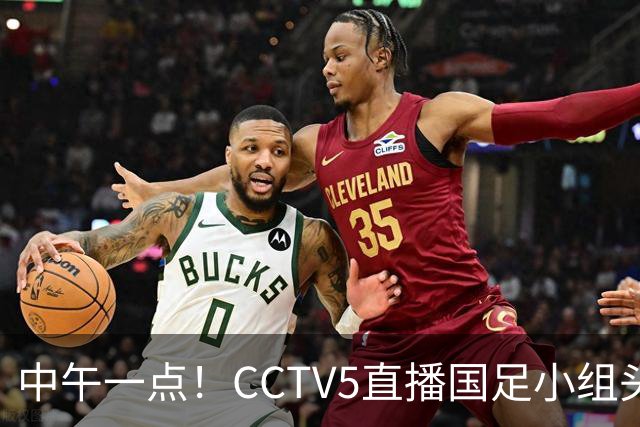 中午一点！CCTV5直播国足小组头名之争，对手亚洲杯都未出线，国足这次稳了